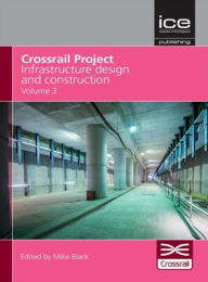 Title: Crossrail Project: Infrastructure Design and Construction Volume 3, Author: Crossrail