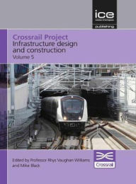 Title: Crossrail Project: Infrastructure Design and Construction Volume 5, Author: Rhys Vaughan Williams