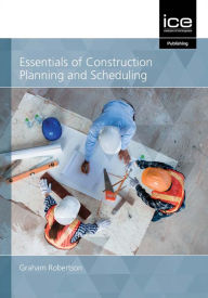 Title: Essentials of Construction Planning and Scheduling, Author: Graham Robertson