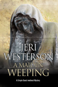 Title: A Maiden Weeping, Author: Jeri Westerson