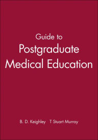 Title: Guide to Postgraduate Medical Education / Edition 1, Author: Brian Keighley