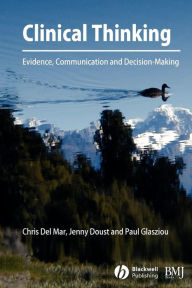 Title: Clinical Thinking: Evidence, Communication and Decision-Making / Edition 1, Author: Chris Del Mar