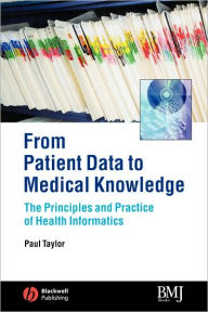 Title: From Patient Data to Medical Knowledge: The Principles and Practice of Health Informatics / Edition 1, Author: Paul Taylor