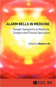 Title: Alarm Bells in Medicine: Danger Symptoms in Medicine, Surgery and Clinical Specialties / Edition 1, Author: Nadeem Ali