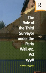 Title: The Role of the Third Surveyor under the Party Wall Act 1996, Author: Victor Vegoda