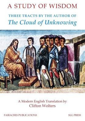 A Study of Wisdom: Three tracts by the Author of The Cloud of Unknowing