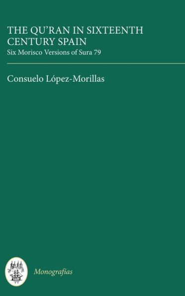 The Qur'an in Sixteenth Century Spain: Six Morisco Versions of Sura 79