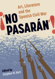 Title: No Pasarán: Art, Literature and the Civil War, Author: Stephen M Hart