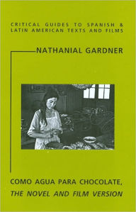 Title: Como Agua para Chocolate: The Novel and Film Version (Critical Guides to Spanish and Latin American Texts and Film), Author: Laura Esquivel