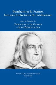 Title: Bentham et la France: fortune et infortunes de l'utilitarisme, Author: Emmanuelle de Champs