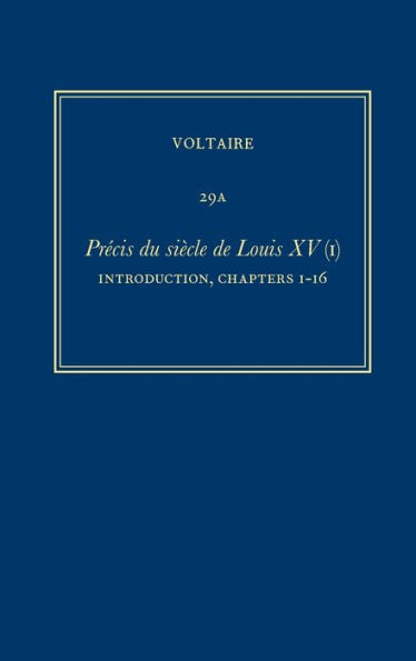Complete Works of Voltaire 29A: Precis du siecle de Louis XV (I): Introduction, ch.1-16