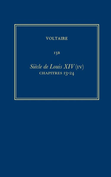 Complete Works of Voltaire 13B: Siecle de Louis XIV (IV): Chapitres 13-24