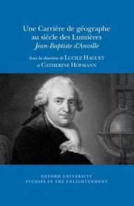 Title: Une Carriere de geographe au siecle des Lumieres: Jean-Baptiste d'Anville, Author: Catherine Hofmann