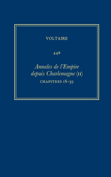 Complete Works of Voltaire 44B: Annales de l'Empire (II): Ch.18-39: Henri IV-Frederic d'Autriche