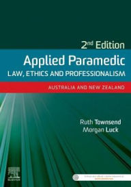 Title: Applied Paramedic Law, Ethics and Professionalism, Second Edition: Australia and New Zealand / Edition 2, Author: Ruth Townsend BN LLB LLM GradDip LegalPrac Grad Cert VET Dip ParaSc