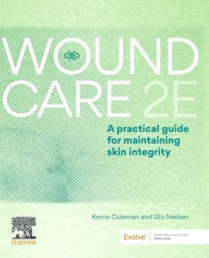 Title: Wound Care: A Practical Guide for Maintaining Skin Integrity 2E, Author: Kerrie Coleman MN Clinical (Wound)