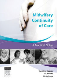 Title: Midwifery Continuity of Care - E-Book: A Practical Guide, Author: Caroline Homer PhD