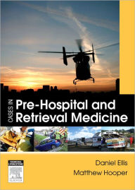 Title: Cases in Pre-hospital and Retrieval Medicine, Author: Daniel Ellis MBBS (London)