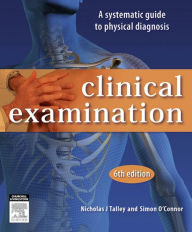 Title: Clinical Examination: A Systematic Guide to Physical Diagnosis, Author: Simon O'Connor FRACP DDU FCSANZ