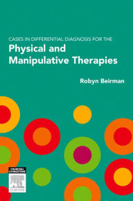 Title: Cases in Differential Diagnosis for the Physical and Manipulative Therapies, Author: Robyn Beirman