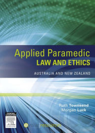 Title: Applied Paramedic Law and Ethics: Australia and New Zealand, Author: Ruth Townsend BN LLB LLM GradDip LegalPrac Grad Cert VET Dip ParaSc