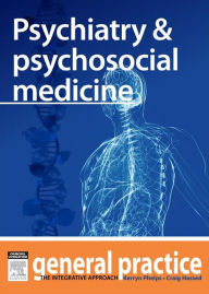 Title: Psychiatry & Psychosocial Medicine: General Practice: The Integrative Approach Series, Author: Kerryn Phelps MBBS(Syd)