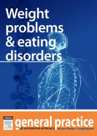 Title: Weight Problems & Eating Disorders: General Practice: The Integrative Approach Series, Author: Kerryn Phelps MBBS(Syd)
