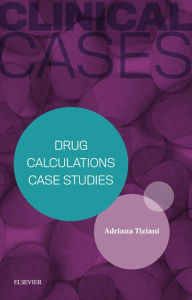 Title: Clinical Cases: Drug Calculations Case Studies - eBook, Author: Adriana Tiziani RN