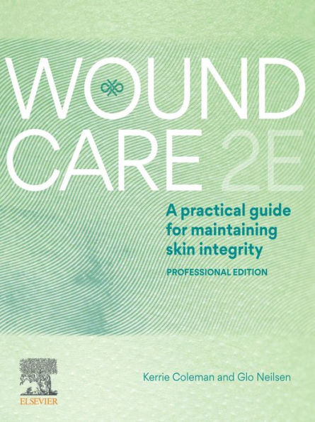 Wound Care: A Practical Guide for Maintaining Skin Integrity 2E - Professional Edition