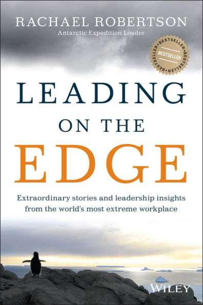 Leading on the Edge: Extraordinary Stories and Leadership Insights from The World's Most Extreme Workplace