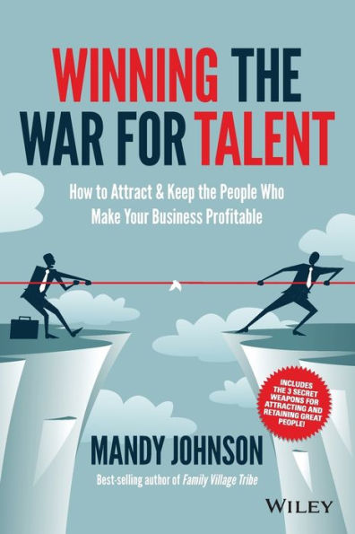 Winning the War for Talent: How to Attract and Keep People Who Make Your Business Profitable