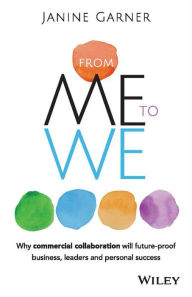 Title: From Me to We: Why Commercial Collaboration Will Future-proof Business, Leaders and Personal Success, Author: Janine Garner