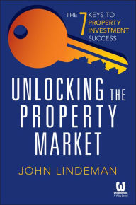 Title: Unlocking the Property Market: The 7 Keys to Property Investment Success, Author: John Lindeman