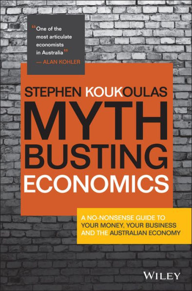 Myth-Busting Economics: A No-nonsense Guide to Your Money, Your Business and the Australian Economy