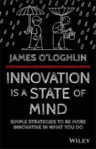 Innovation is a State of Mind: Simple strategies to be more innovative in what you do