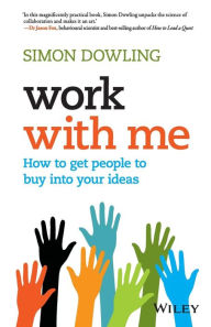 Title: Work with Me: How to Get People to Buy into Your Ideas, Author: Simon Dowling