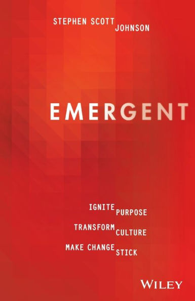 Emergent: Ignite Purpose, Transform Culture, Make Change Stick