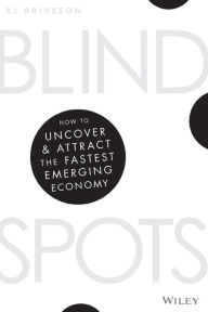 Title: Blind Spots: How to Uncover and Attract the Fastest Emerging Economy, Author: R. J. Brideson