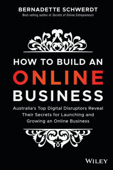 How to Build an Online Business: Australia's Top Digital Disruptors Reveal Their Secrets for Launching and Growing Business