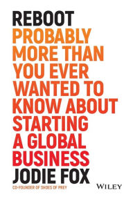 Title: Reboot: Probably More Than You Ever Wanted to Know about Starting a Global Business, Author: Jodie Fox