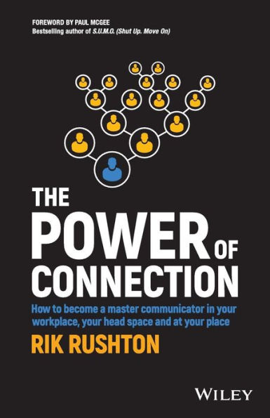 The Power of Connection: How to Become a Master Communicator Your Workplace, Head Space and at Place