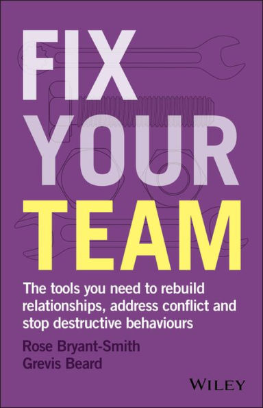 Fix Your Team: The Tools You Need to Rebuild Relationships, Address Conflict and Stop Destructive Behaviours