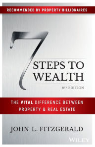 Title: 7 Steps to Wealth: The Vital Difference Between Property and Real Estate, Author: John L. Fitzgerald