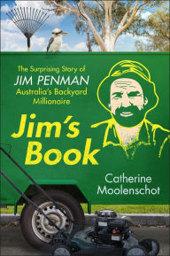 Title: Jim's Book: The Surprising Story of Jim Penman - Australia's Backyard Millionaire, Author: Catherine Moolenschot