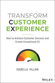 Title: Transform Customer Experience: How to achieve customer success and create exceptional CX, Author: Isabella Villani
