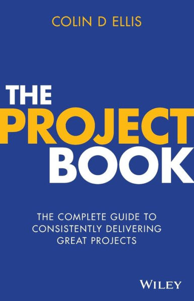 The Project Book: Complete Guide to Consistently Delivering Great Projects
