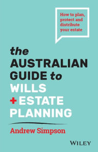 Title: The Australian Guide to Wills and Estate Planning: How to Plan, Protect and Distribute Your Estate, Author: Andrew Simpson