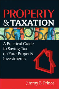 Title: Property & Taxation: A Practical Guide to Saving Tax on Your Property Investments, Author: Jimmy B. Prince