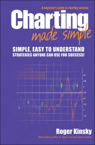 Title: Charting Made Simple: A Beginner's Guide to Technical Analysis, Author: Roger Kinsky