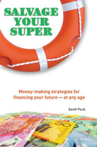 Title: Salvage Your Super: Money-Making Strategies for Financing your Future -- at any age, Author: Geoff Peck